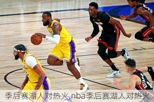 季后赛湖人对热火,nba季后赛湖人对热火