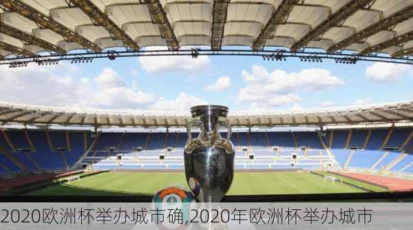 2020欧洲杯举办城市确,2020年欧洲杯举办城市