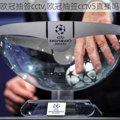 欧冠抽签cctv,欧冠抽签cctv5直播吗