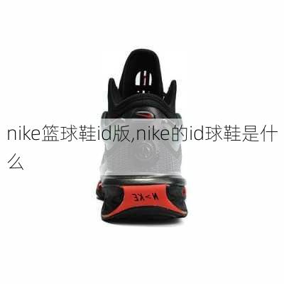 nike篮球鞋id版,nike的id球鞋是什么