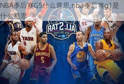 NBA季后赛G5什么意思,nba季后赛g1是什么意思