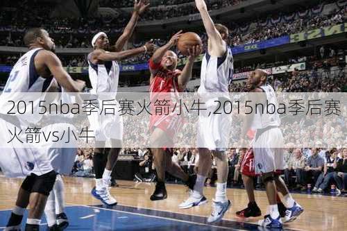 2015nba季后赛火箭小牛,2015nba季后赛火箭vs小牛