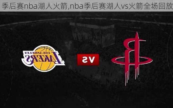 季后赛nba湖人火箭,nba季后赛湖人vs火箭全场回放