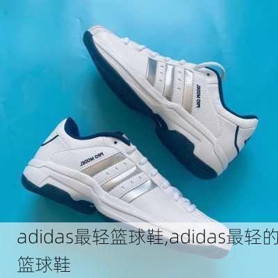 adidas最轻篮球鞋,adidas最轻的篮球鞋