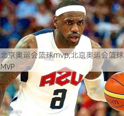 北京奥运会篮球mvp,北京奥运会篮球MVP