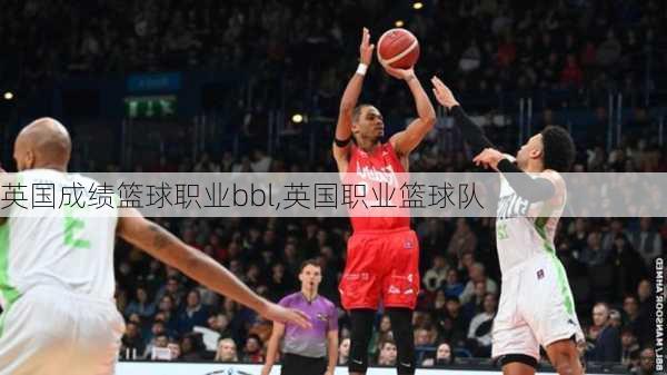 英国成绩篮球职业bbl,英国职业篮球队