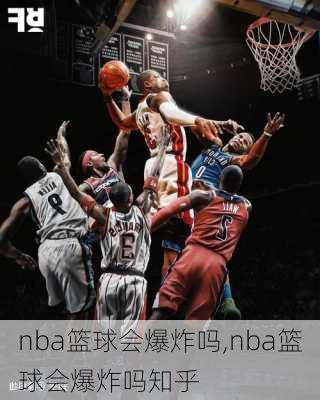 nba篮球会爆炸吗,nba篮球会爆炸吗知乎