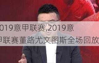 2019意甲联赛,2019意甲联赛董路尤文图斯全场回放