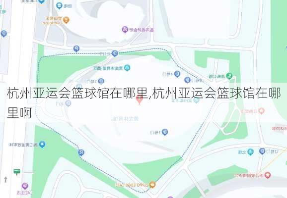 杭州亚运会篮球馆在哪里,杭州亚运会篮球馆在哪里啊