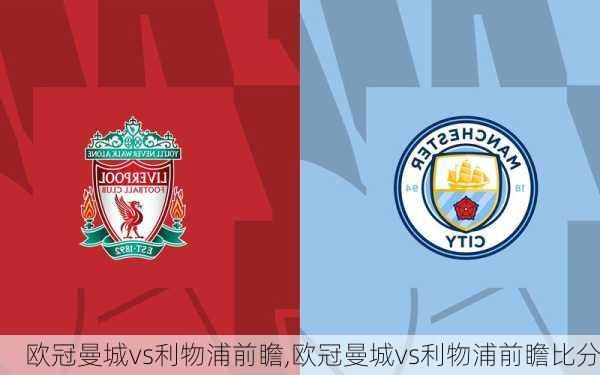 欧冠曼城vs利物浦前瞻,欧冠曼城vs利物浦前瞻比分