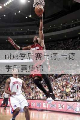 nba季后赛韦德,韦德季后赛集锦