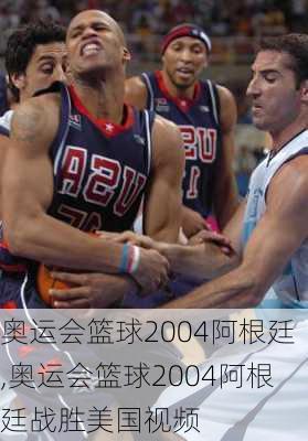 奥运会篮球2004阿根廷,奥运会篮球2004阿根廷战胜美国视频