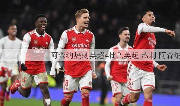 阿森纳热刺英超4比2,英超 热刺 阿森纳