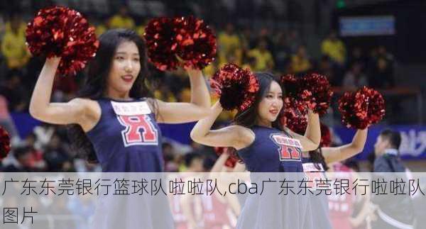 广东东莞银行篮球队啦啦队,cba广东东莞银行啦啦队图片