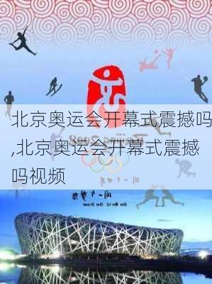 北京奥运会开幕式震撼吗,北京奥运会开幕式震撼吗视频