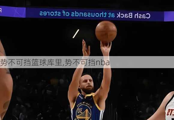 势不可挡篮球库里,势不可挡nba