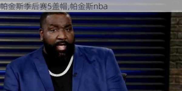 帕金斯季后赛5盖帽,帕金斯nba