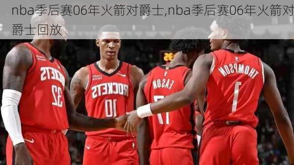 nba季后赛06年火箭对爵士,nba季后赛06年火箭对爵士回放