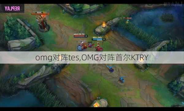 omg对阵tes,OMG对阵首尔KTRY