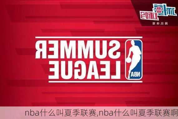 nba什么叫夏季联赛,nba什么叫夏季联赛啊