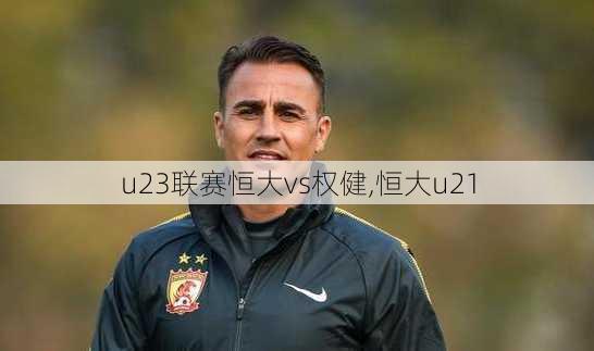 u23联赛恒大vs权健,恒大u21