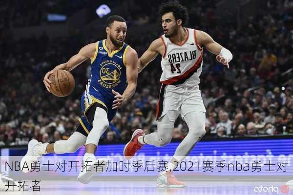 NBA勇士对开拓者加时季后赛,2021赛季nba勇士对开拓者