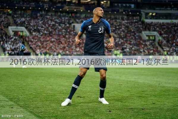 2016欧洲杯法国21,2016欧洲杯法国2-1爱尔兰