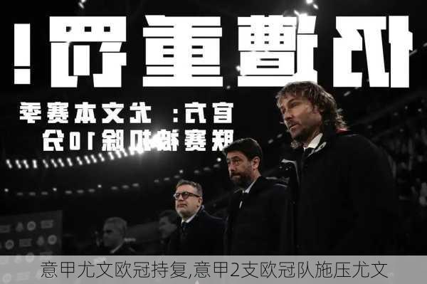 意甲尤文欧冠持复,意甲2支欧冠队施压尤文