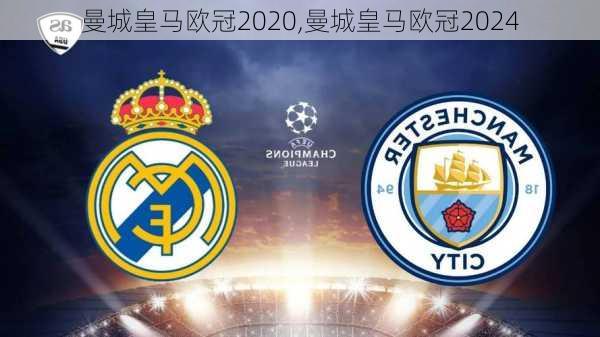 曼城皇马欧冠2020,曼城皇马欧冠2024