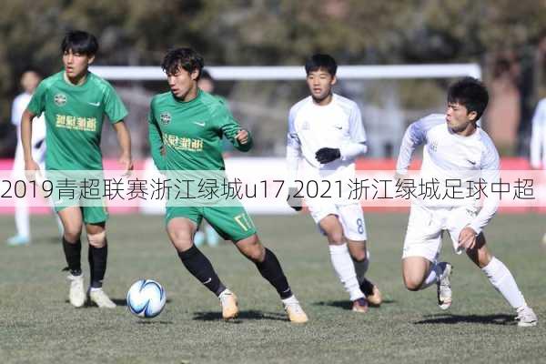 2019青超联赛浙江绿城u17,2021浙江绿城足球中超