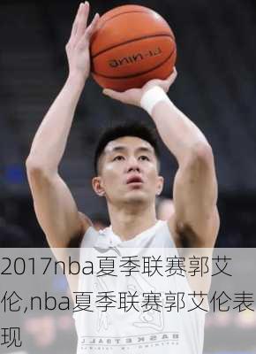 2017nba夏季联赛郭艾伦,nba夏季联赛郭艾伦表现