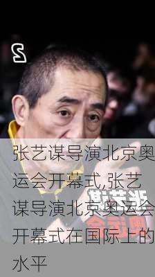 张艺谋导演北京奥运会开幕式,张艺谋导演北京奥运会开幕式在国际上的水平