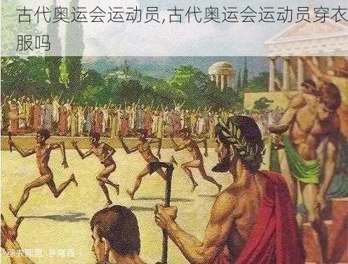 古代奥运会运动员,古代奥运会运动员穿衣服吗