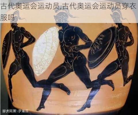 古代奥运会运动员,古代奥运会运动员穿衣服吗