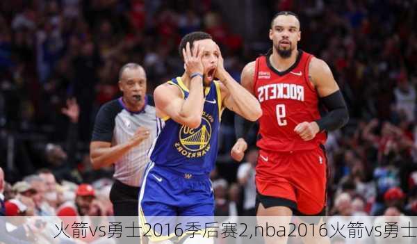 火箭vs勇士2016季后赛2,nba2016火箭vs勇士