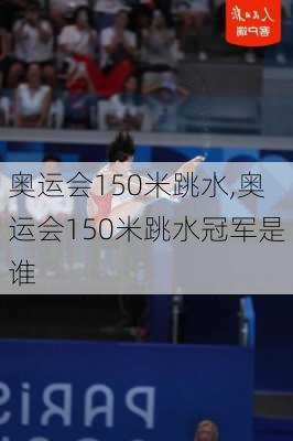 奥运会150米跳水,奥运会150米跳水冠军是谁