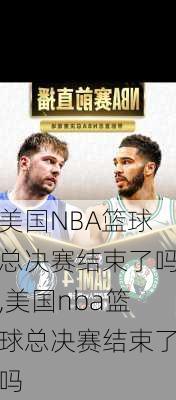 美国NBA篮球总决赛结束了吗,美国nba篮球总决赛结束了吗