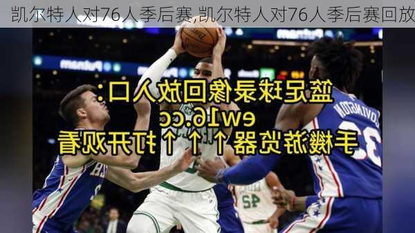 凯尔特人对76人季后赛,凯尔特人对76人季后赛回放