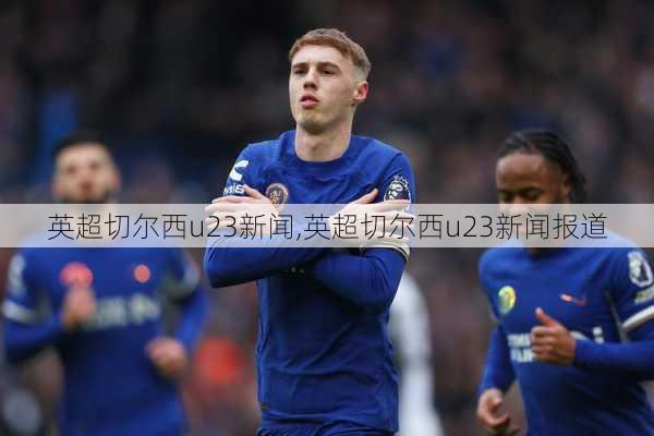 英超切尔西u23新闻,英超切尔西u23新闻报道