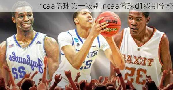 ncaa篮球第一级别,ncaa篮球d1级别学校