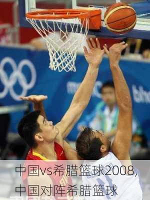 中国vs希腊篮球2008,中国对阵希腊篮球