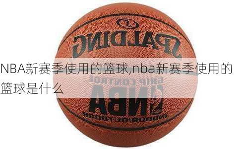 NBA新赛季使用的篮球,nba新赛季使用的篮球是什么