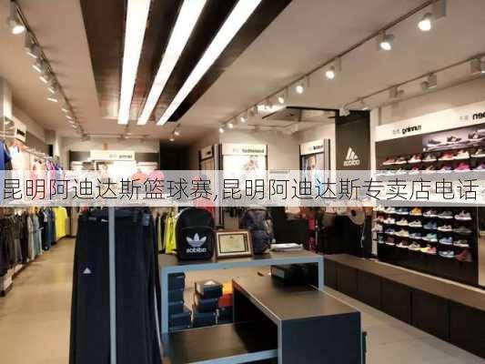 昆明阿迪达斯篮球赛,昆明阿迪达斯专卖店电话