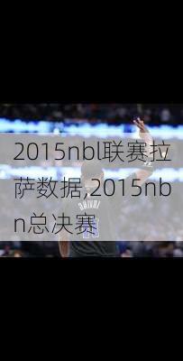 2015nbl联赛拉萨数据,2015nbn总决赛