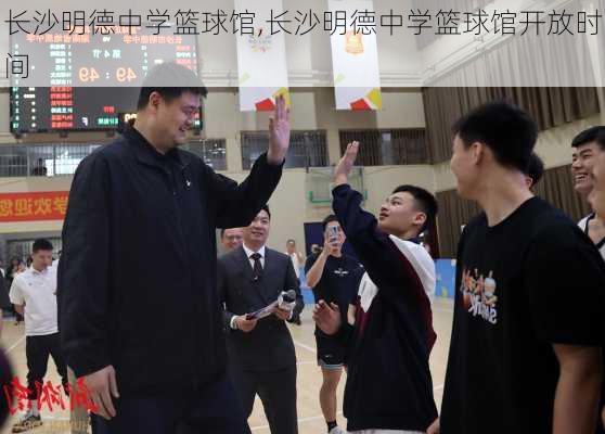 长沙明德中学篮球馆,长沙明德中学篮球馆开放时间