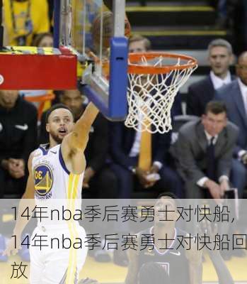 14年nba季后赛勇士对快船,14年nba季后赛勇士对快船回放