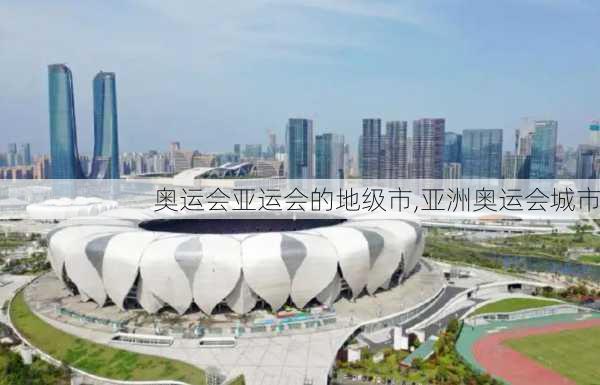 奥运会亚运会的地级市,亚洲奥运会城市