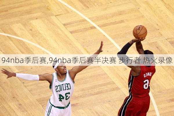 94nba季后赛,94nba季后赛半决赛 步行者 热火录像