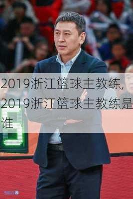 2019浙江篮球主教练,2019浙江篮球主教练是谁