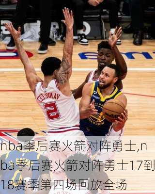 nba季后赛火箭对阵勇士,nba季后赛火箭对阵勇士17到18赛季第四场回放全场